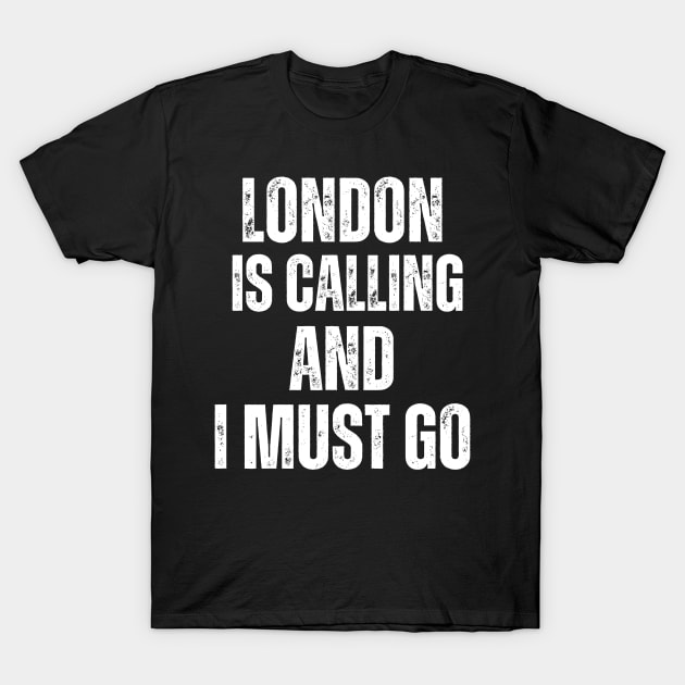 London is Calling and I Must Go T-Shirt by darafenara